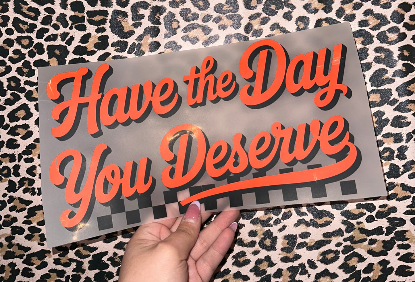 Have The Day You Deserve
