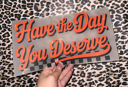 Have The Day You Deserve