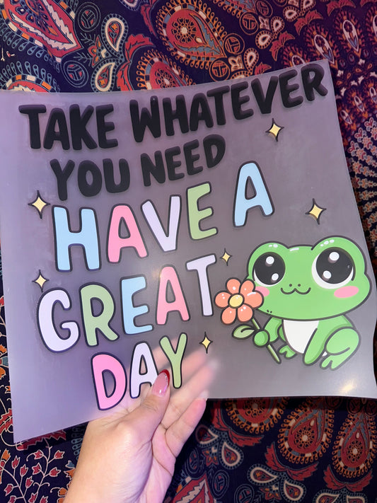 Take Whatever You Need- Have a Great Day
