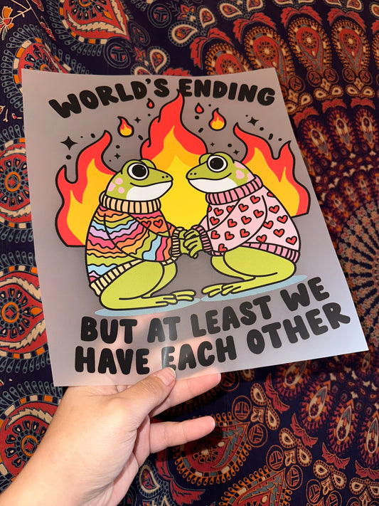 World’s Ending But At Least We Have Eachother -G