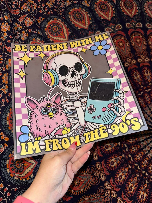 Be Patient With Me I’m From The 90’s